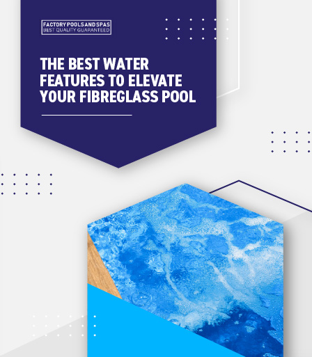 The Best Water Features To Elevate Your Fibreglass Pool - Mobile Banner