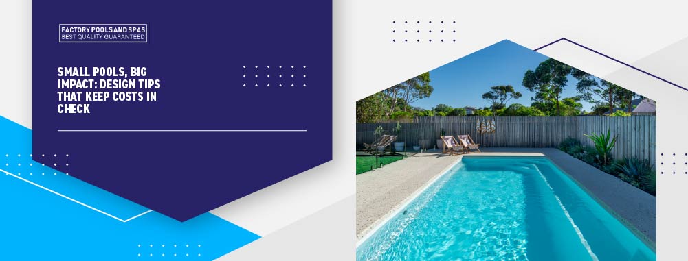 small-pools-big-impact-design-tips-that-keep-costs-in-check-banner