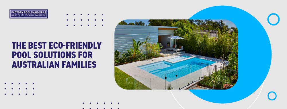 the-best-eco-friendly-pool-solutions-for-australian-families